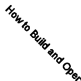 How to Build and Operate a Mobile-Home Park (Classic Reprint)